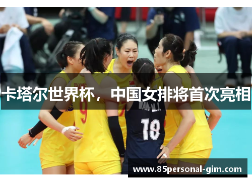 卡塔尔世界杯，中国女排将首次亮相