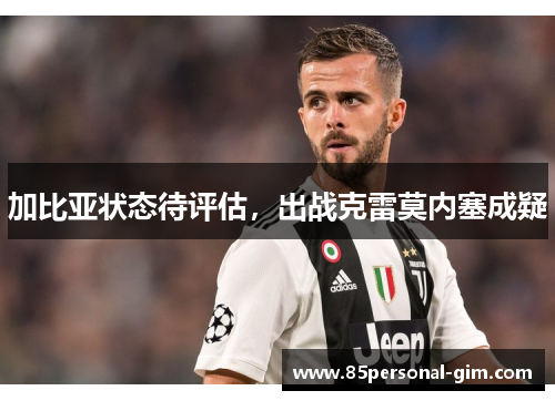 加比亚状态待评估，出战克雷莫内塞成疑